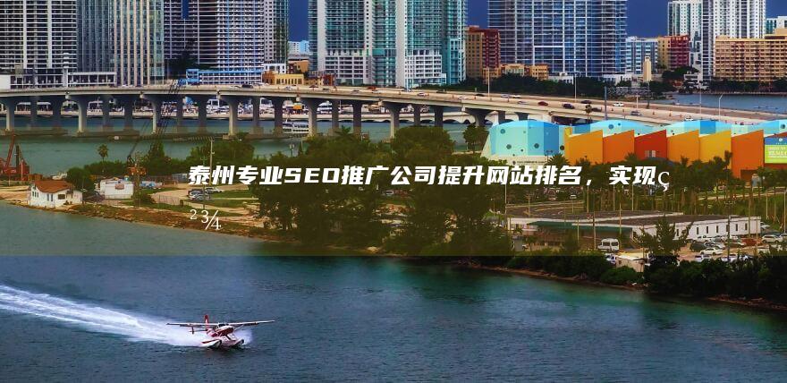 泰州专业SEO推广公司：提升网站排名，实现精准营销